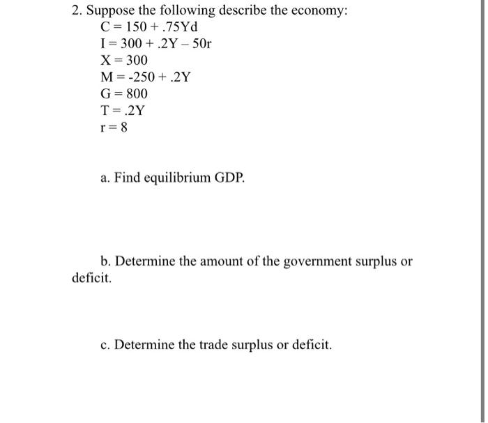 2 Suppose The Following Describe The Economy C 150 75yd I 300 2y 50r X 300 M 250 2y G 800 T 2y R 8 1