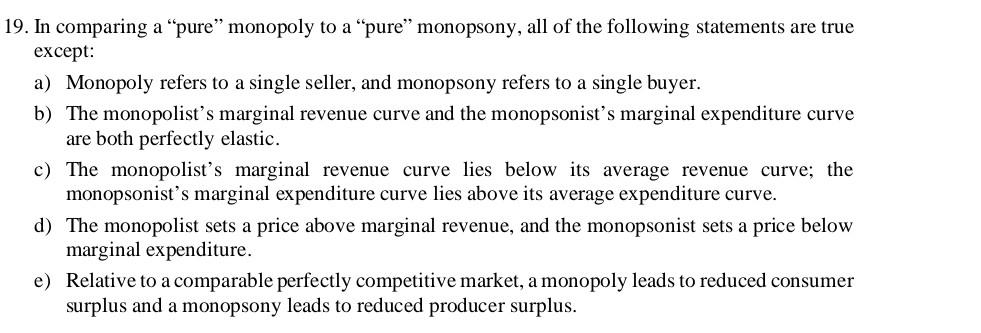 19 In Comparing A Pure Monopoly To A Pure Monopsony All Of The Following Statements Are True Except A Monopoly R 1