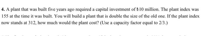 4 A Plant That Was Built Five Years Ago Required A Capital Investment Of 10 Million The Plant Index Was 155 At The Ti 1