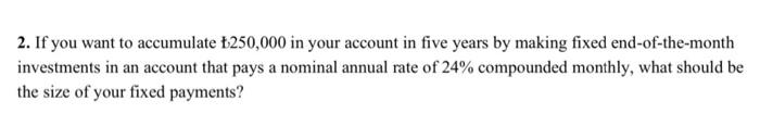 2 If You Want To Accumulate 250 000 In Your Account In Five Years By Making Fixed End Of The Month Investments In An A 1