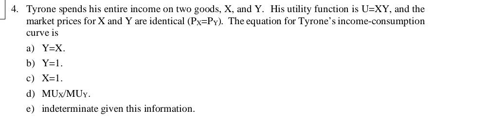 4 Tyrone Spends His Entire Income On Two Goods X And Y His Utility Function Is U Xy And The Market Prices For X And 1