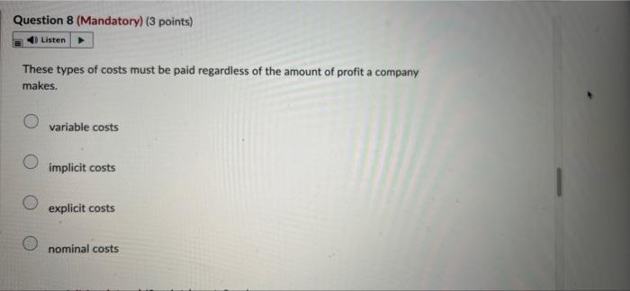 Question 8 Mandatory 3 Points Listen These Types Of Costs Must Be Paid Regardless Of The Amount Of Profit A Company 1
