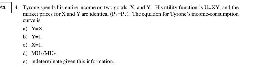 Ets 4 Tyrone Spends His Entire Income On Two Goods X And Y His Utility Function Is U Xy And The Market Prices For 1