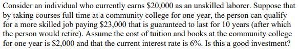 Consider An Individual Who Currently Earns 20 000 As An Unskilled Laborer Suppose That By Taking Courses Full Time At 1