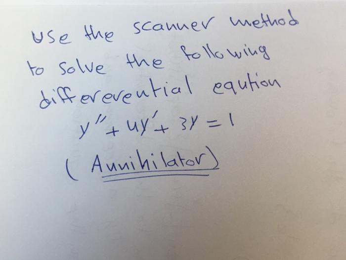 Use The Scanner Method To Solve The Following Differerential Eqution Y T Uy T 3x 1 Annihilator 1