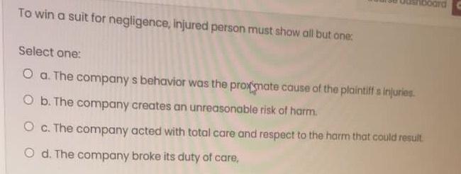 Noord To Win A Suit For Negligence Injured Person Must Show All But One Select One O A The Company S Behavior Was Th 1