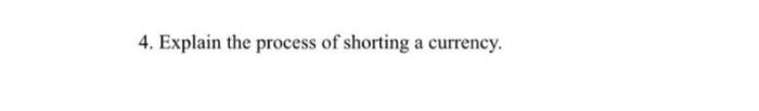 4 Explain The Process Of Shorting A Currency 1