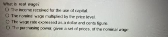 What Is Real Wage O The Income Received For The Use Of Capital The Nominal Wage Multiplied By The Price Level The Wage 2