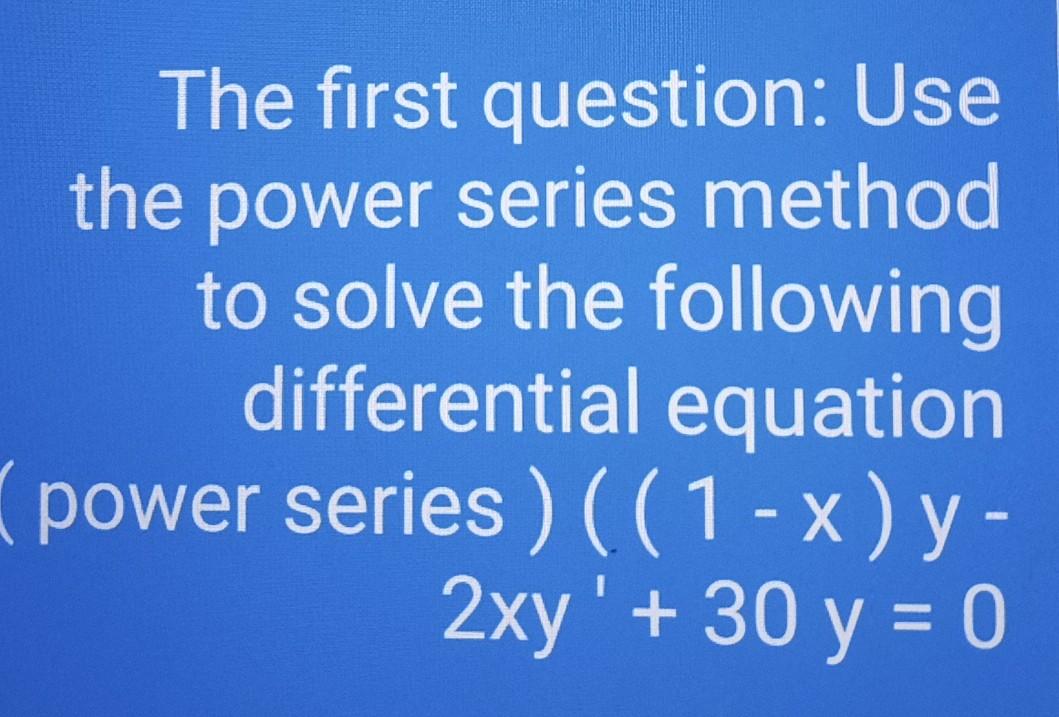 The First Question Use The Power Series Method To Solve The Following Differential Equation Power Series 1 X Y 2 1