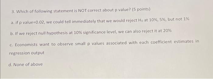 3 Which Of Following Statement Is Not Correct About P Value 5 Points A If P Value 0 02 We Could Tell Immediately T 1