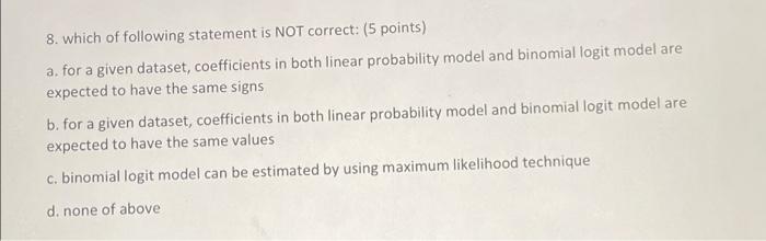 8 Which Of Following Statement Is Not Correct 5 Points A For A Given Dataset Coefficients In Both Linear Probabili 1