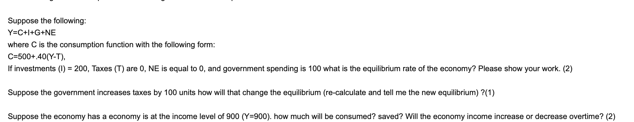 Suppose The Following Y C I G Ne Where C Is The Consumption Function With The Following Form C 500 40 Y T If Invest 1