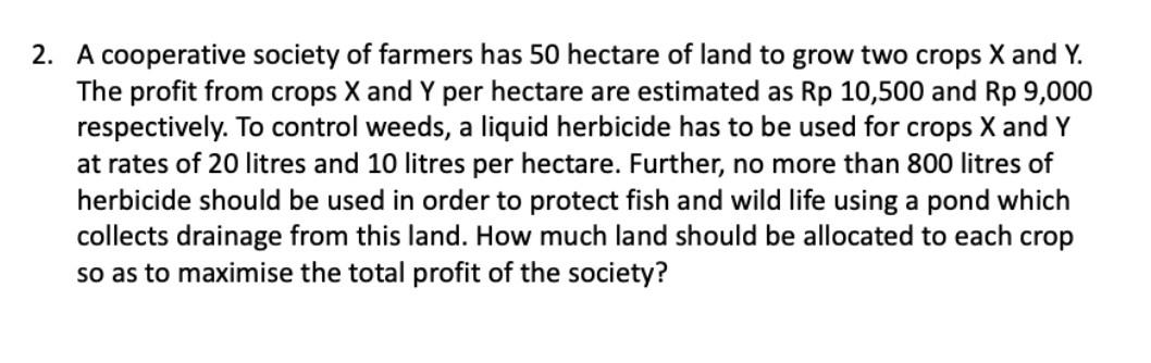 2 A Cooperative Society Of Farmers Has 50 Hectare Of Land To Grow Two Crops X And Y The Profit From Crops X And Y Per 1