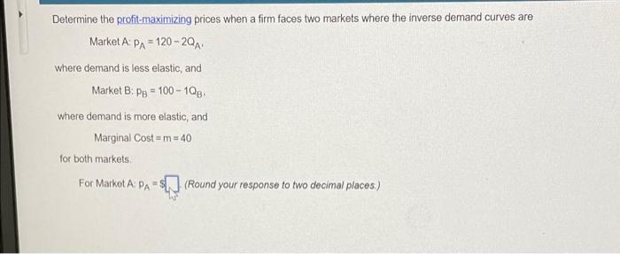 Determine The Profit Maximizing Prices When A Firm Faces Two Markets Where The Inverse Demand Curves Are Market A Pa 1