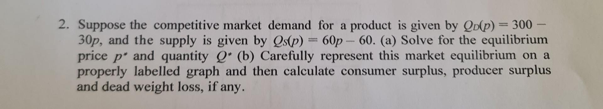 2 Suppose The Competitive Market Demand For A Product Is Given By Qo P 300 30p And The Supply Is Given By Os P 1