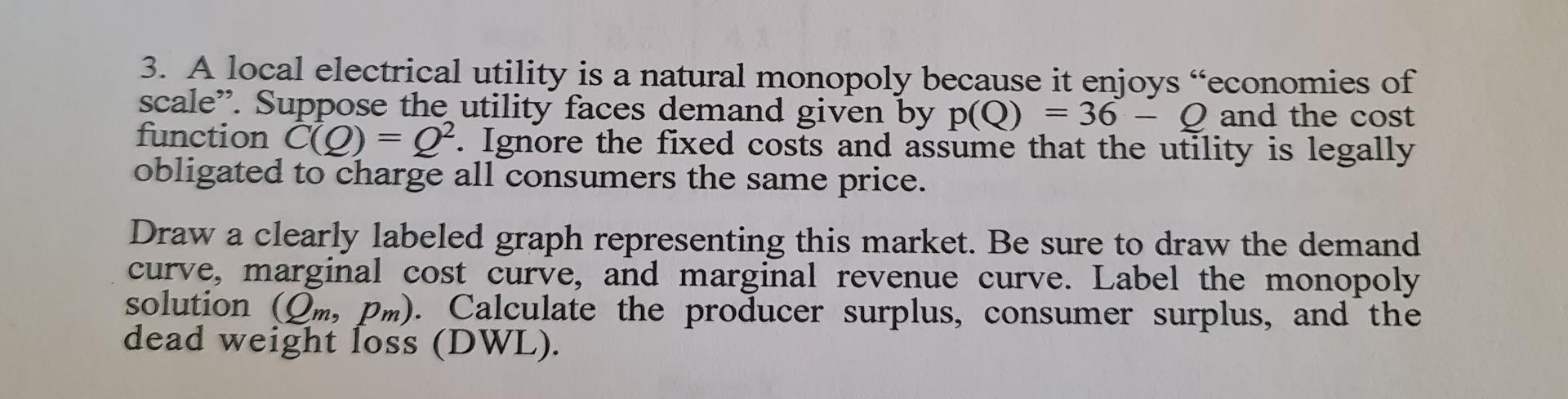 3 A Local Electrical Utility Is A Natural Monopoly Because It Enjoys Economies Of Scale Suppose The Utility Faces De 1