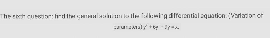 The Sixth Question Find The General Solution To The Following Differential Equation Variation Of Parameters Y 6y 1