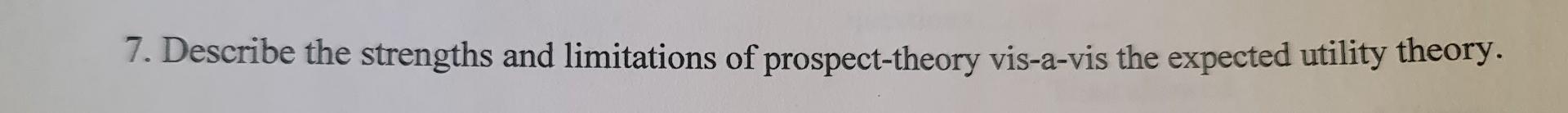 7 Describe The Strengths And Limitations Of Prospect Theory Vis A Vis The Expected Utility Theory 1
