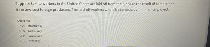 Suppose Textile Workers In The United States Are Laid Off From Their Jobs As The Result Of Competition From Low Cost For 1