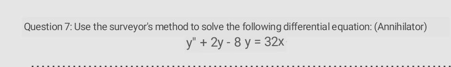 Question 7 Use The Surveyor S Method To Solve The Following Differential Equation Annihilator Y 2y 8 Y 32x 1