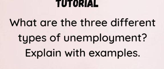 Tutorial What Are The Three Different Types Of Unemployment Explain With Examples 1