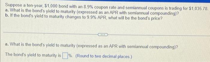 Suppose A Ten Year 1 000 Bond With An 8 9 Coupon Rate And Semiannual Coupons Is Trading For 1 035 78 A What Is The B 1