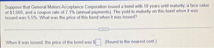 Suppose That General Motors Acceptance Corporation Issued A Bond With 10 Years Until Maturity A Face Value Of 1 000 A 1