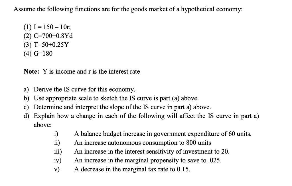 Assume The Following Functions Are For The Goods Market Of A Hypothetical Economy 1 I 150 10r 2 C 700 0 8yd 3 1
