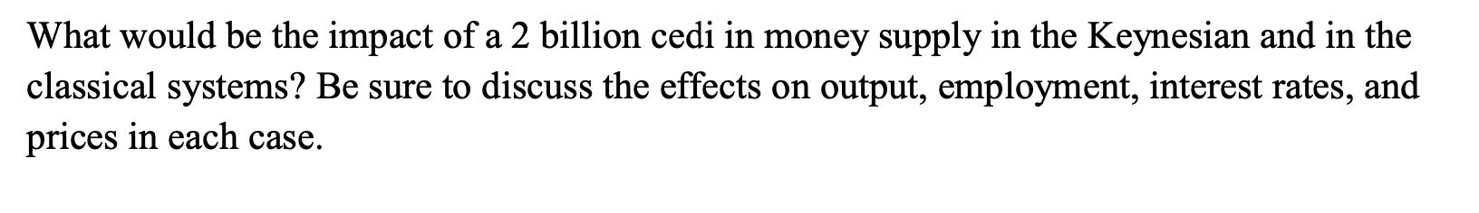 What Would Be The Impact Of A 2 Billion Cedi In Money Supply In The Keynesian And In The Classical Systems Be Sure To D 1