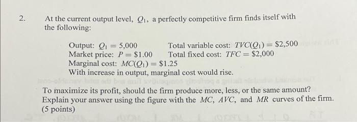 2 At The Current Output Level Q A Perfectly Competitive Firm Finds Itself With The Following Output Q 5 000 Total 1