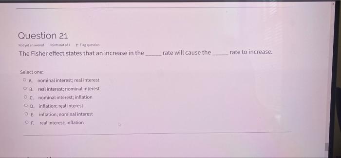 Question 21 Not Yet Answered Points Out Of 1 In Question The Fisher Effect States That An Increase In The Rate Will Caus 1