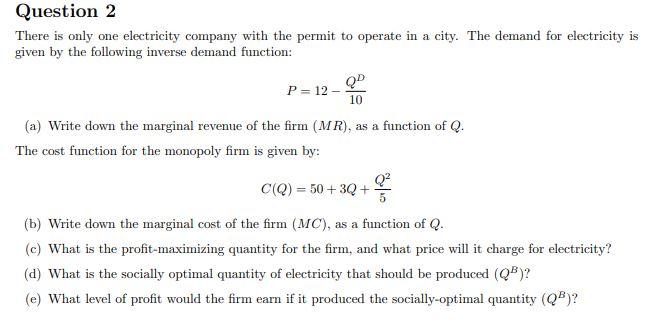 Question 2 There Is Only One Electricity Company With The Permit To Operate In A City The Demand For Electricity Is Giv 1