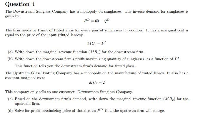 Question 4 The Downstream Sunglass Company Has A Monopoly On Sunglasses The Inverse Demand For Sunglasses Is Given By 1