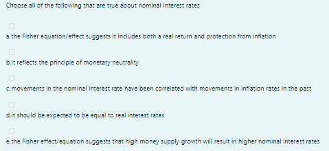 Choose All Of The Following That Are True About Nominal Interest Rates A The Fisher Equation Effect Suggests It Includes 1