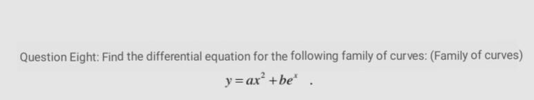 Question Eight Find The Differential Equation For The Following Family Of Curves Family Of Curves Y Ax Be 1
