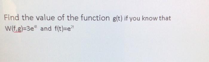 Find The Value Of The Function G T If You Know That W F G 3e And F T Et 1