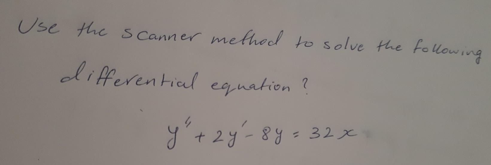 Use The Scanner Method To Solve The Following Differential Equation Y 2y 84 32x 1