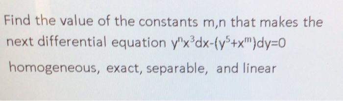 Find The Value Of The Constants M N That Makes The Next Differential Equation Y Xdx Yo X Dy 0 Homogeneous Exact Sepa 1