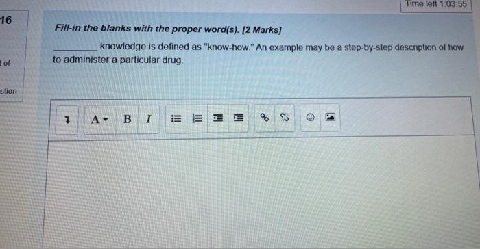 Time Left 1 03 55 16 Fill In The Blanks With The Proper Word S 2 Marks Knowledge Is Defined As Know How An Exampl 1