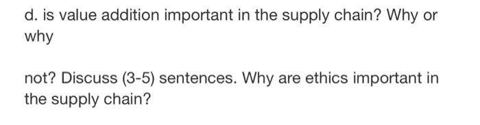 D Is Value Addition Important In The Supply Chain Why Or Why Not Discuss 3 5 Sentences Why Are Ethics Important In 1