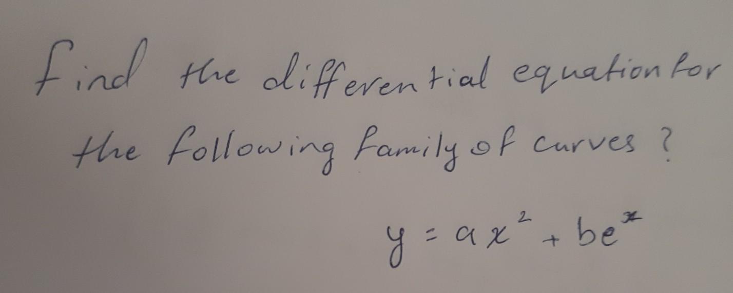 Find The Differential Equation For The Following Family Of Carves Y Ax Be 1