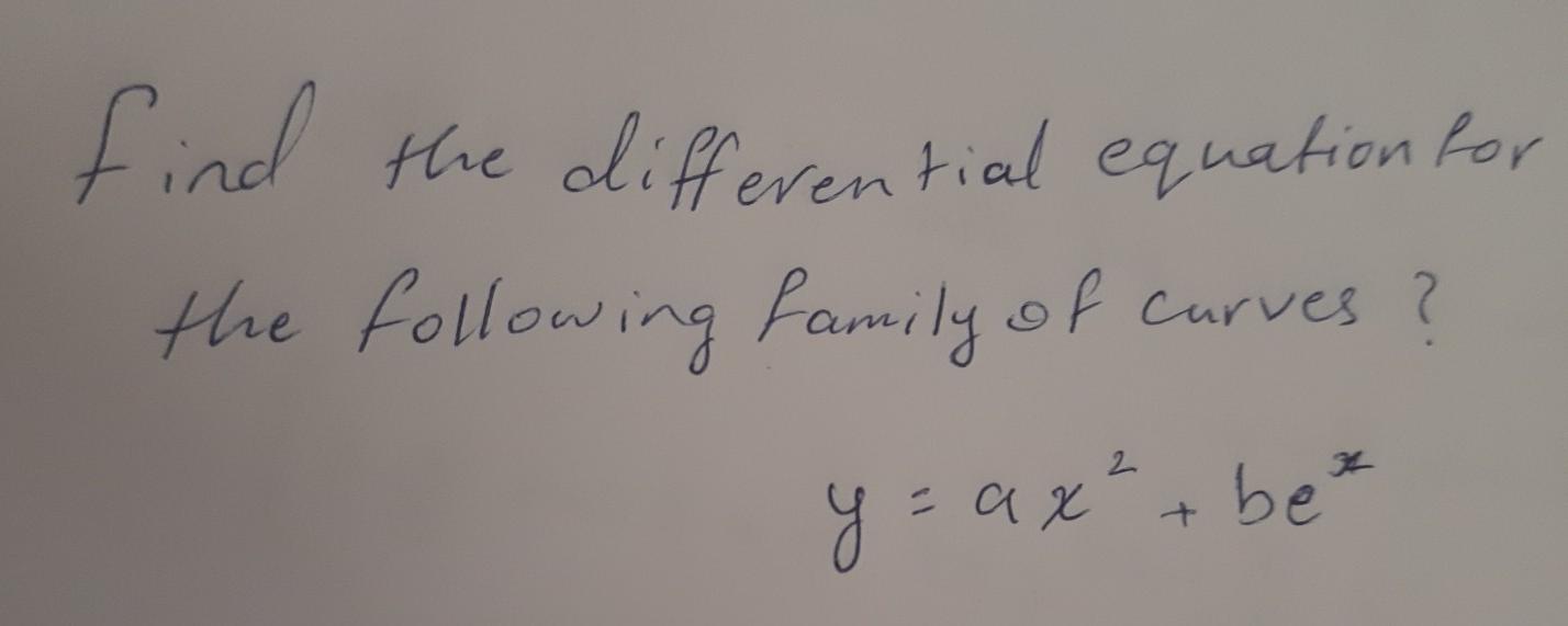 Find The Differential Equation For The Following Family Of Carves Y Ax Be 1