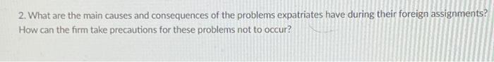 2 What Are The Main Causes And Consequences Of The Problems Expatriates Have During Their Foreign Assignments How Can 1