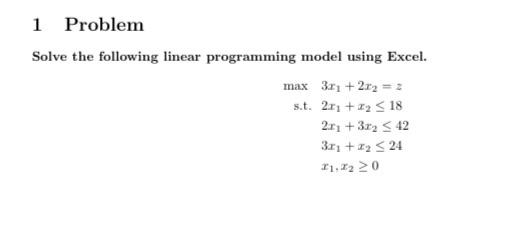 1 Problem Solve The Following Linear Programming Model Using Excel Max 3r1 2x2 2 S T 2r Xy S 18 21 3r2 42 3r 1