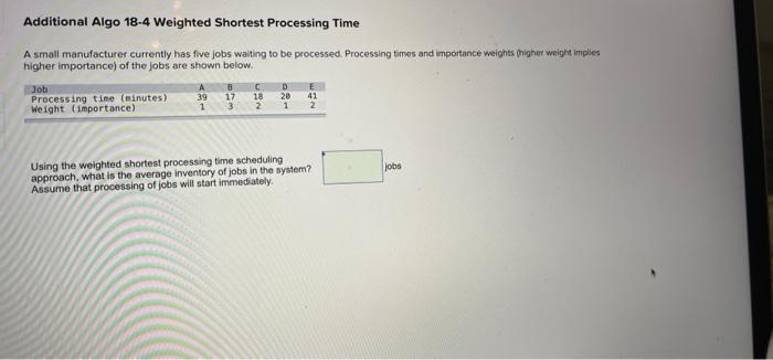 Additional Algo 18 4 Weighted Shortest Processing Time A Small Manufacturer Currently Has Five Jobs Waiting To Be Proces 1