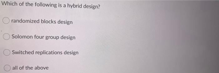 Which Of The Following Is A Hybrid Design Randomized Blocks Design Solomon Four Group Design Switched Replications Desi 1