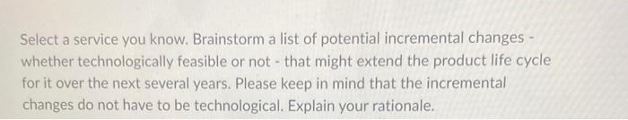 Select A Service You Know Brainstorm A List Of Potential Incremental Changes Whether Technologically Feasible Or Not 1