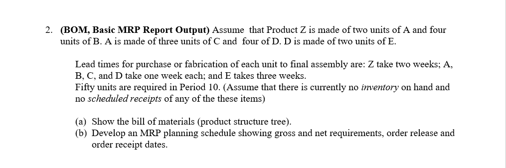 2 Bom Basic Mrp Report Output Assume That Product Z Is Made Of Two Units Of A And Four Units Of B A Is Made Of Thre 1