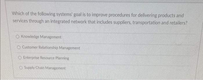 Which Of The Following Systems Goal Is To Improve Procedures For Delivering Products And Services Through An Integrated 1