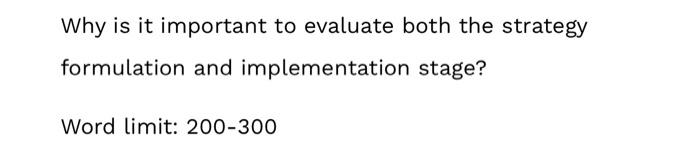 Why Is It Important To Evaluate Both The Strategy Formulation And Implementation Stage Word Limit 200 300 1